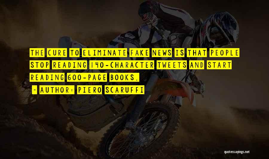 Piero Scaruffi Quotes: The Cure To Eliminate Fake News Is That People Stop Reading 140-character Tweets And Start Reading 600-page Books.