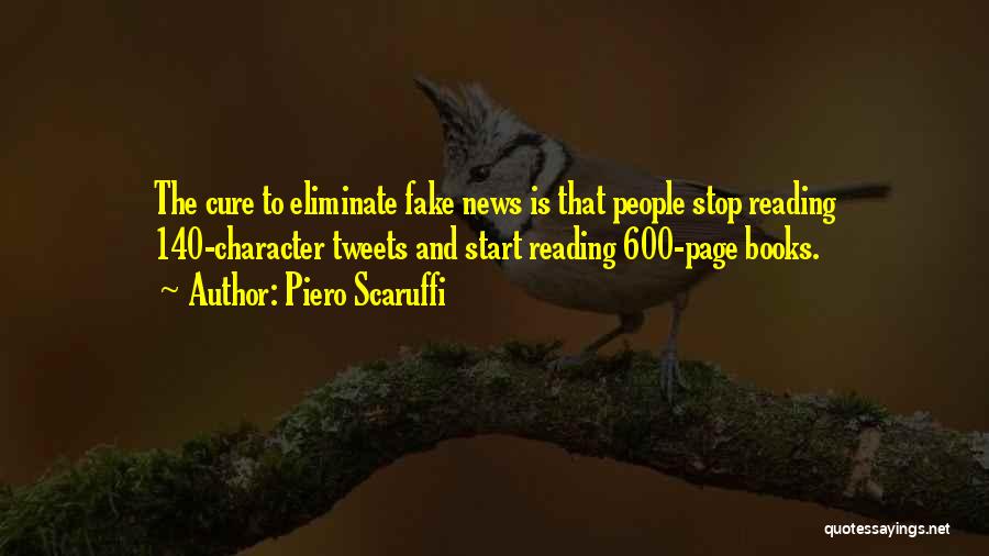 Piero Scaruffi Quotes: The Cure To Eliminate Fake News Is That People Stop Reading 140-character Tweets And Start Reading 600-page Books.