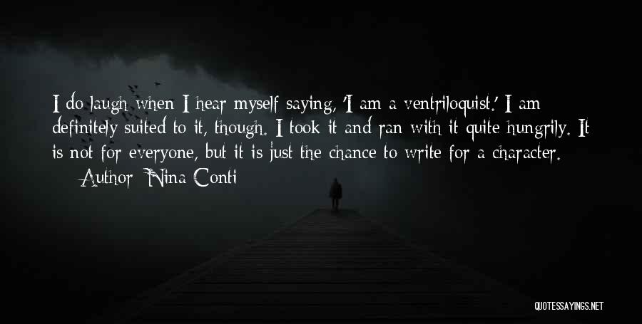 Nina Conti Quotes: I Do Laugh When I Hear Myself Saying, 'i Am A Ventriloquist.' I Am Definitely Suited To It, Though. I