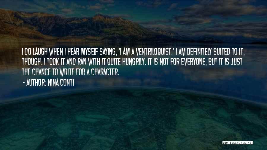 Nina Conti Quotes: I Do Laugh When I Hear Myself Saying, 'i Am A Ventriloquist.' I Am Definitely Suited To It, Though. I