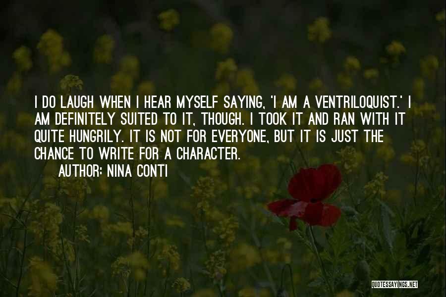 Nina Conti Quotes: I Do Laugh When I Hear Myself Saying, 'i Am A Ventriloquist.' I Am Definitely Suited To It, Though. I