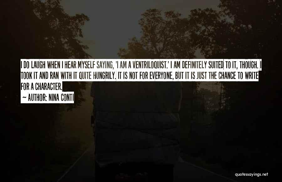 Nina Conti Quotes: I Do Laugh When I Hear Myself Saying, 'i Am A Ventriloquist.' I Am Definitely Suited To It, Though. I