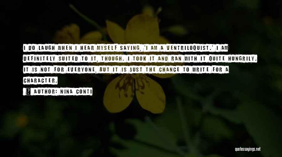 Nina Conti Quotes: I Do Laugh When I Hear Myself Saying, 'i Am A Ventriloquist.' I Am Definitely Suited To It, Though. I