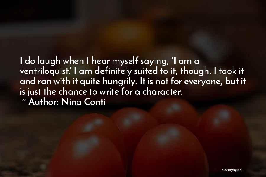 Nina Conti Quotes: I Do Laugh When I Hear Myself Saying, 'i Am A Ventriloquist.' I Am Definitely Suited To It, Though. I