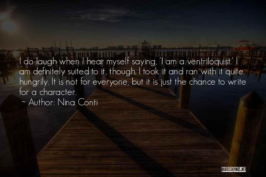 Nina Conti Quotes: I Do Laugh When I Hear Myself Saying, 'i Am A Ventriloquist.' I Am Definitely Suited To It, Though. I