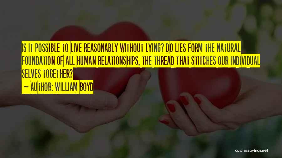 William Boyd Quotes: Is It Possible To Live Reasonably Without Lying? Do Lies Form The Natural Foundation Of All Human Relationships, The Thread