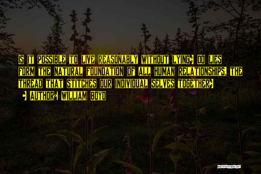 William Boyd Quotes: Is It Possible To Live Reasonably Without Lying? Do Lies Form The Natural Foundation Of All Human Relationships, The Thread
