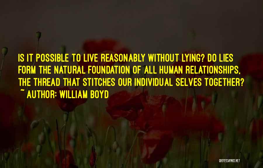 William Boyd Quotes: Is It Possible To Live Reasonably Without Lying? Do Lies Form The Natural Foundation Of All Human Relationships, The Thread