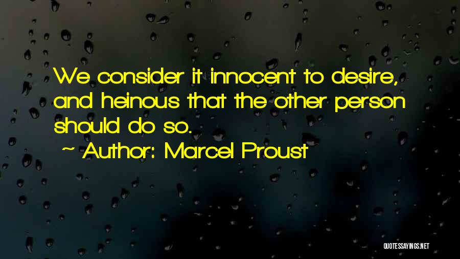 Marcel Proust Quotes: We Consider It Innocent To Desire, And Heinous That The Other Person Should Do So.