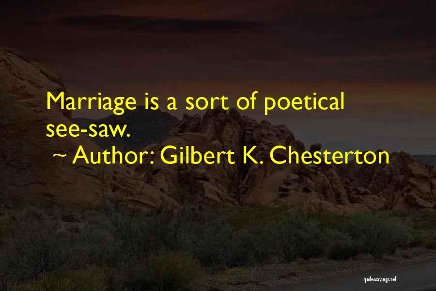 Gilbert K. Chesterton Quotes: Marriage Is A Sort Of Poetical See-saw.