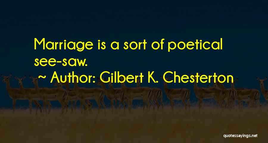 Gilbert K. Chesterton Quotes: Marriage Is A Sort Of Poetical See-saw.