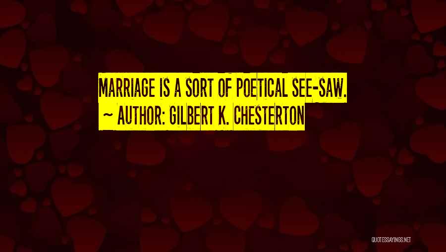 Gilbert K. Chesterton Quotes: Marriage Is A Sort Of Poetical See-saw.