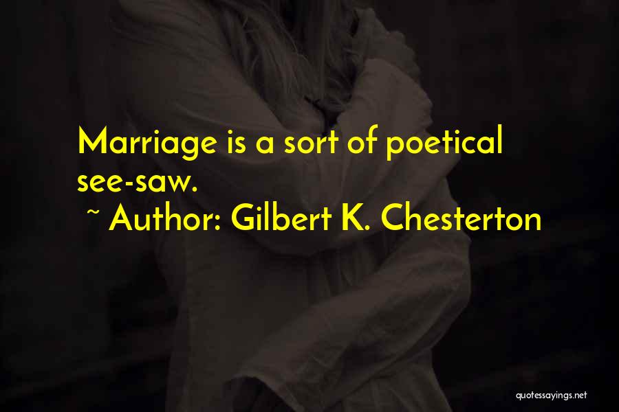 Gilbert K. Chesterton Quotes: Marriage Is A Sort Of Poetical See-saw.