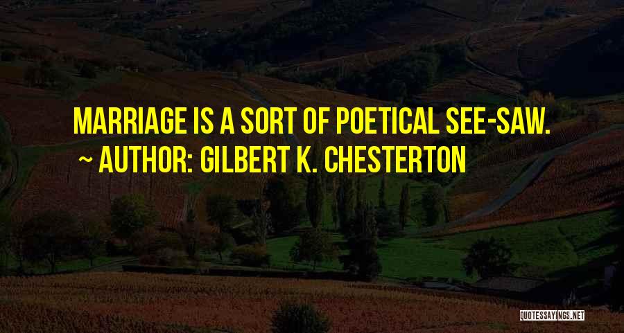 Gilbert K. Chesterton Quotes: Marriage Is A Sort Of Poetical See-saw.