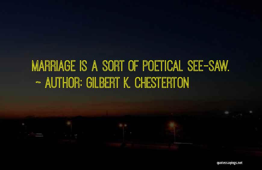 Gilbert K. Chesterton Quotes: Marriage Is A Sort Of Poetical See-saw.