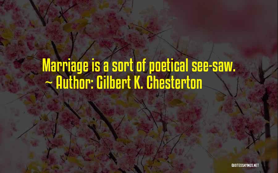 Gilbert K. Chesterton Quotes: Marriage Is A Sort Of Poetical See-saw.