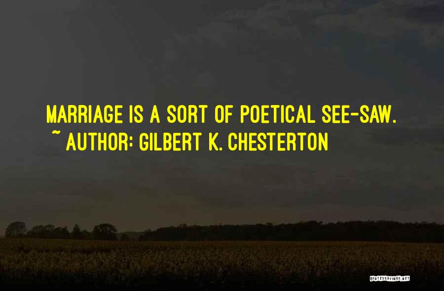 Gilbert K. Chesterton Quotes: Marriage Is A Sort Of Poetical See-saw.