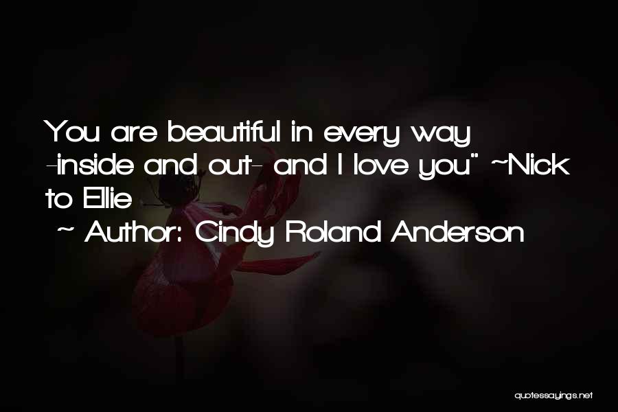 Cindy Roland Anderson Quotes: You Are Beautiful In Every Way -inside And Out- And I Love You ~nick To Ellie