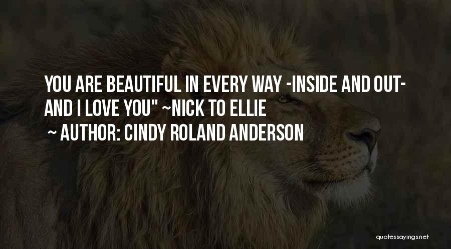 Cindy Roland Anderson Quotes: You Are Beautiful In Every Way -inside And Out- And I Love You ~nick To Ellie