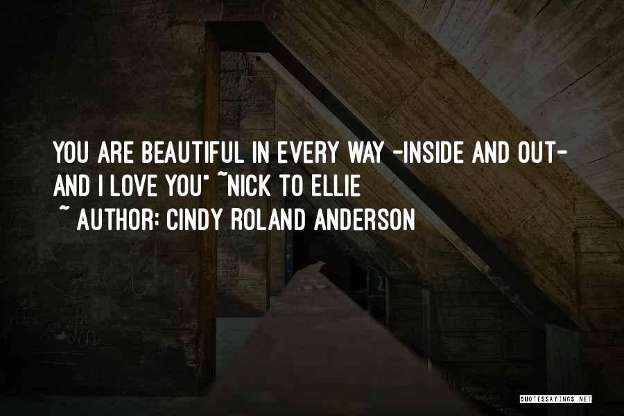 Cindy Roland Anderson Quotes: You Are Beautiful In Every Way -inside And Out- And I Love You ~nick To Ellie