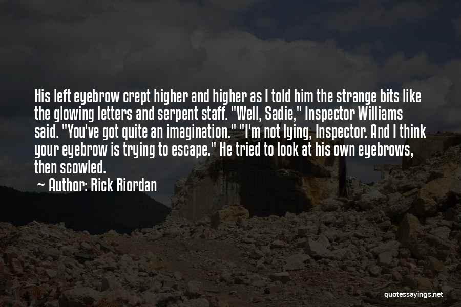 Rick Riordan Quotes: His Left Eyebrow Crept Higher And Higher As I Told Him The Strange Bits Like The Glowing Letters And Serpent