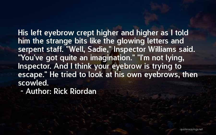 Rick Riordan Quotes: His Left Eyebrow Crept Higher And Higher As I Told Him The Strange Bits Like The Glowing Letters And Serpent