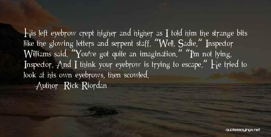 Rick Riordan Quotes: His Left Eyebrow Crept Higher And Higher As I Told Him The Strange Bits Like The Glowing Letters And Serpent