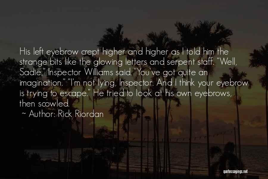 Rick Riordan Quotes: His Left Eyebrow Crept Higher And Higher As I Told Him The Strange Bits Like The Glowing Letters And Serpent