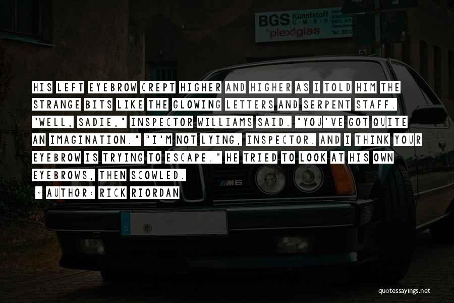 Rick Riordan Quotes: His Left Eyebrow Crept Higher And Higher As I Told Him The Strange Bits Like The Glowing Letters And Serpent