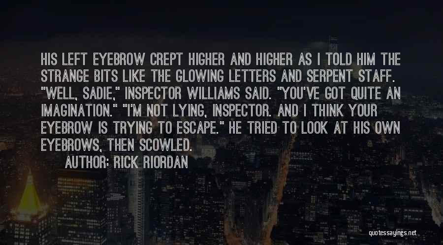Rick Riordan Quotes: His Left Eyebrow Crept Higher And Higher As I Told Him The Strange Bits Like The Glowing Letters And Serpent