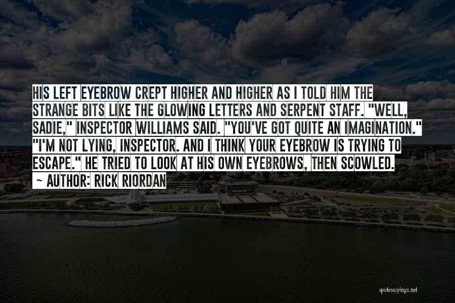 Rick Riordan Quotes: His Left Eyebrow Crept Higher And Higher As I Told Him The Strange Bits Like The Glowing Letters And Serpent