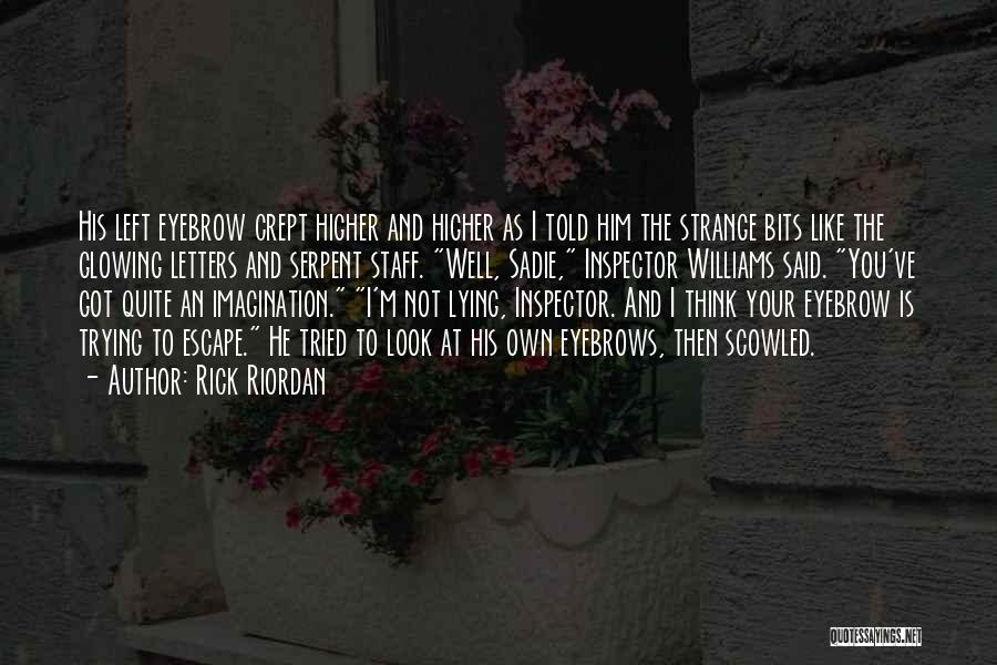 Rick Riordan Quotes: His Left Eyebrow Crept Higher And Higher As I Told Him The Strange Bits Like The Glowing Letters And Serpent