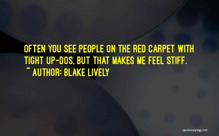 Blake Lively Quotes: Often You See People On The Red Carpet With Tight Up-dos, But That Makes Me Feel Stiff.