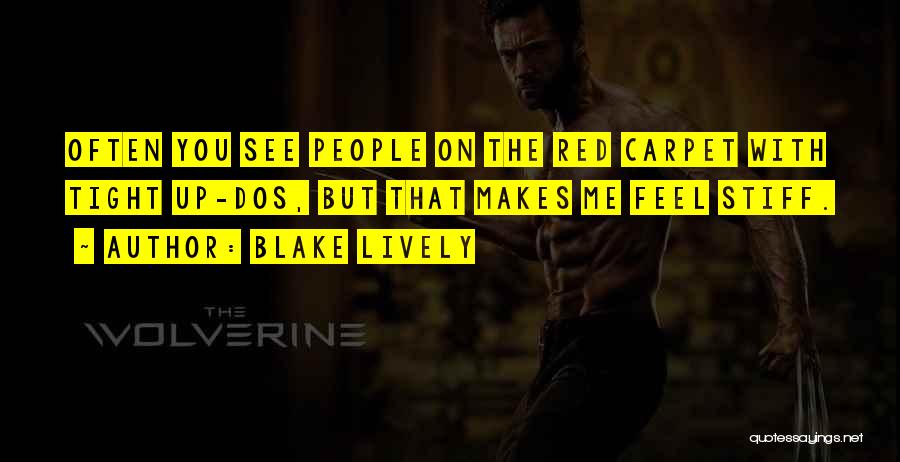 Blake Lively Quotes: Often You See People On The Red Carpet With Tight Up-dos, But That Makes Me Feel Stiff.