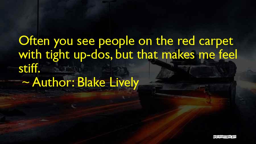 Blake Lively Quotes: Often You See People On The Red Carpet With Tight Up-dos, But That Makes Me Feel Stiff.