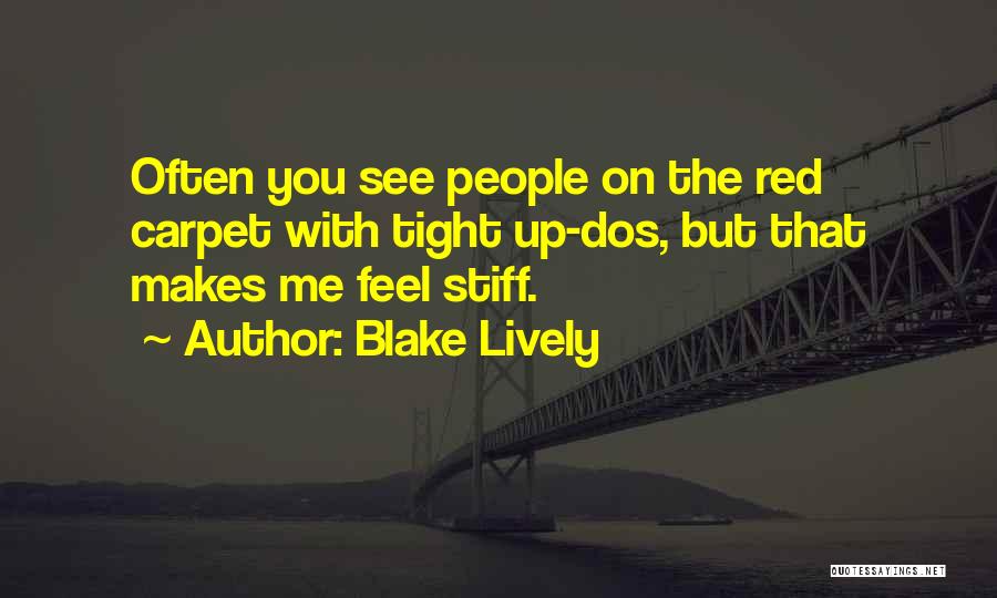 Blake Lively Quotes: Often You See People On The Red Carpet With Tight Up-dos, But That Makes Me Feel Stiff.