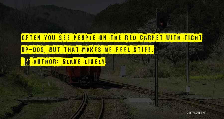 Blake Lively Quotes: Often You See People On The Red Carpet With Tight Up-dos, But That Makes Me Feel Stiff.