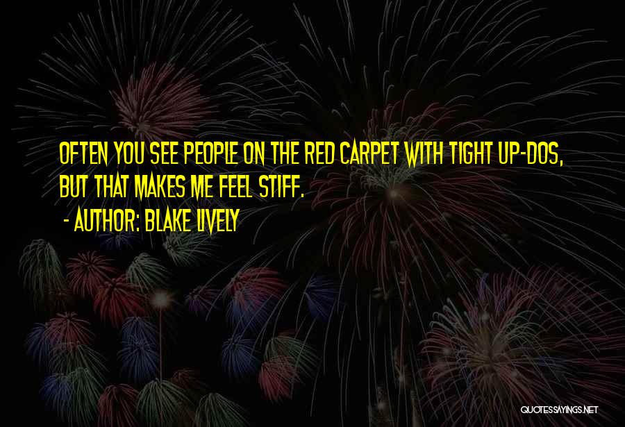 Blake Lively Quotes: Often You See People On The Red Carpet With Tight Up-dos, But That Makes Me Feel Stiff.