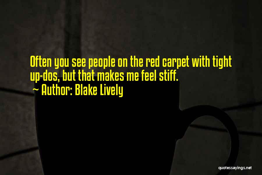 Blake Lively Quotes: Often You See People On The Red Carpet With Tight Up-dos, But That Makes Me Feel Stiff.