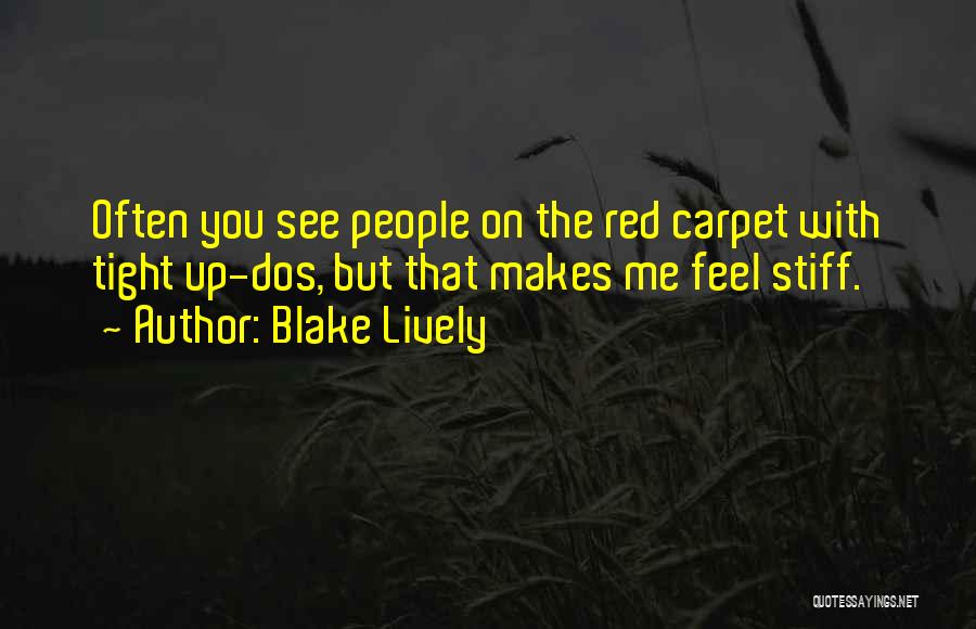 Blake Lively Quotes: Often You See People On The Red Carpet With Tight Up-dos, But That Makes Me Feel Stiff.