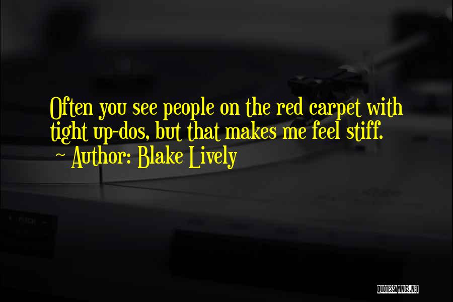 Blake Lively Quotes: Often You See People On The Red Carpet With Tight Up-dos, But That Makes Me Feel Stiff.