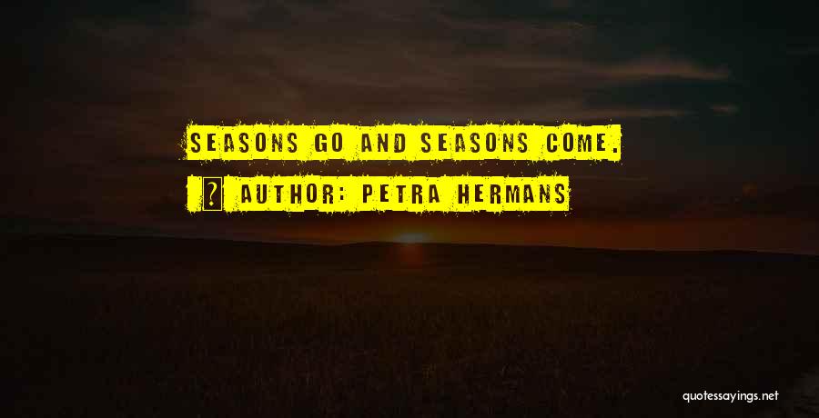 Petra Hermans Quotes: Seasons Go And Seasons Come.
