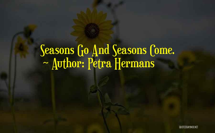 Petra Hermans Quotes: Seasons Go And Seasons Come.