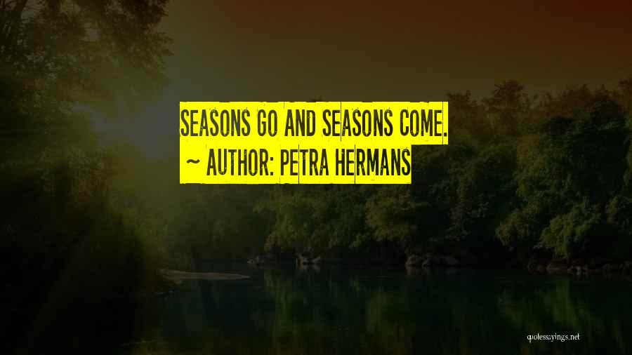 Petra Hermans Quotes: Seasons Go And Seasons Come.