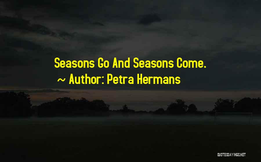 Petra Hermans Quotes: Seasons Go And Seasons Come.