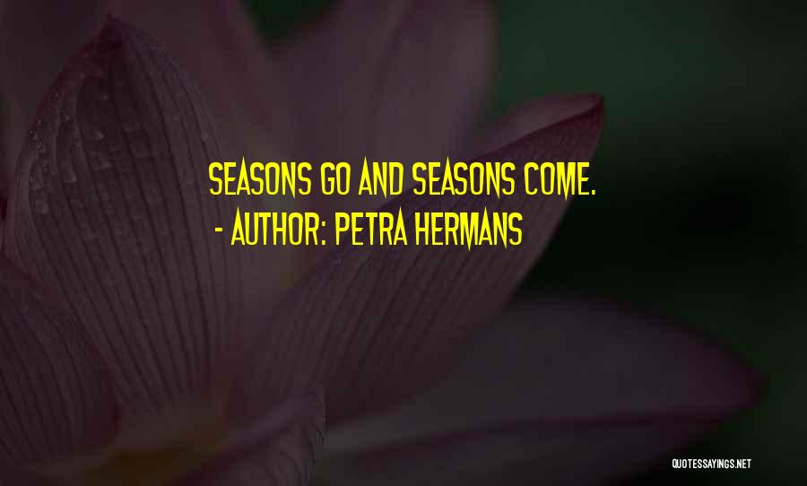 Petra Hermans Quotes: Seasons Go And Seasons Come.