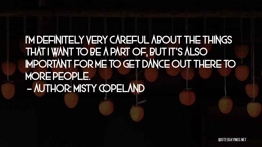 Misty Copeland Quotes: I'm Definitely Very Careful About The Things That I Want To Be A Part Of, But It's Also Important For
