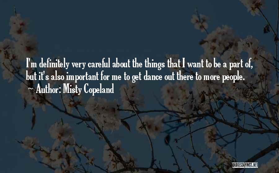 Misty Copeland Quotes: I'm Definitely Very Careful About The Things That I Want To Be A Part Of, But It's Also Important For