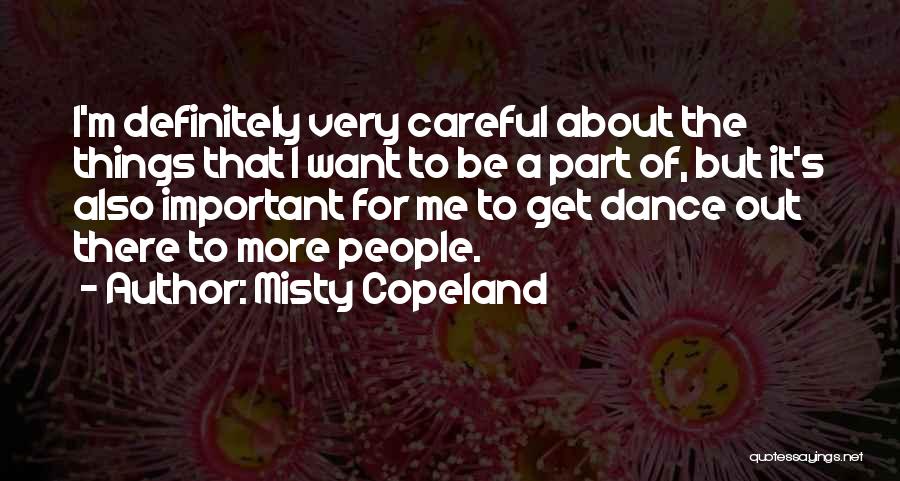 Misty Copeland Quotes: I'm Definitely Very Careful About The Things That I Want To Be A Part Of, But It's Also Important For