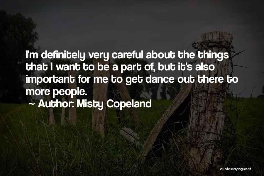 Misty Copeland Quotes: I'm Definitely Very Careful About The Things That I Want To Be A Part Of, But It's Also Important For